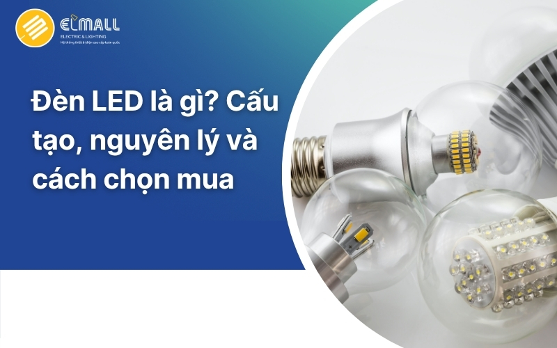 Đèn LED là gì? Cấu tạo, nguyên lý và cách chọn mua